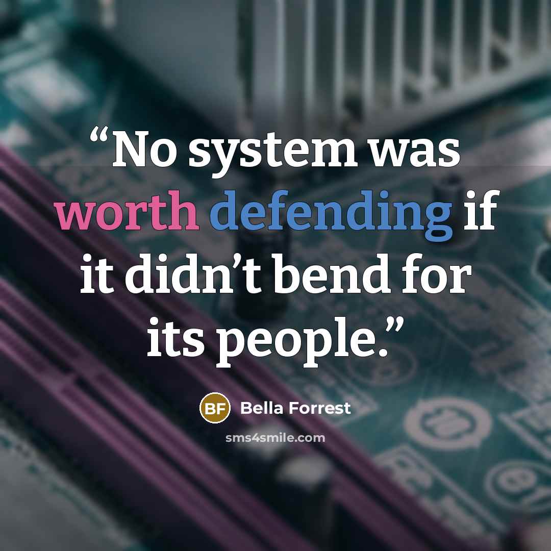 “No system was worth defending if it didn’t bend for its people.” quote by Bella Forrest