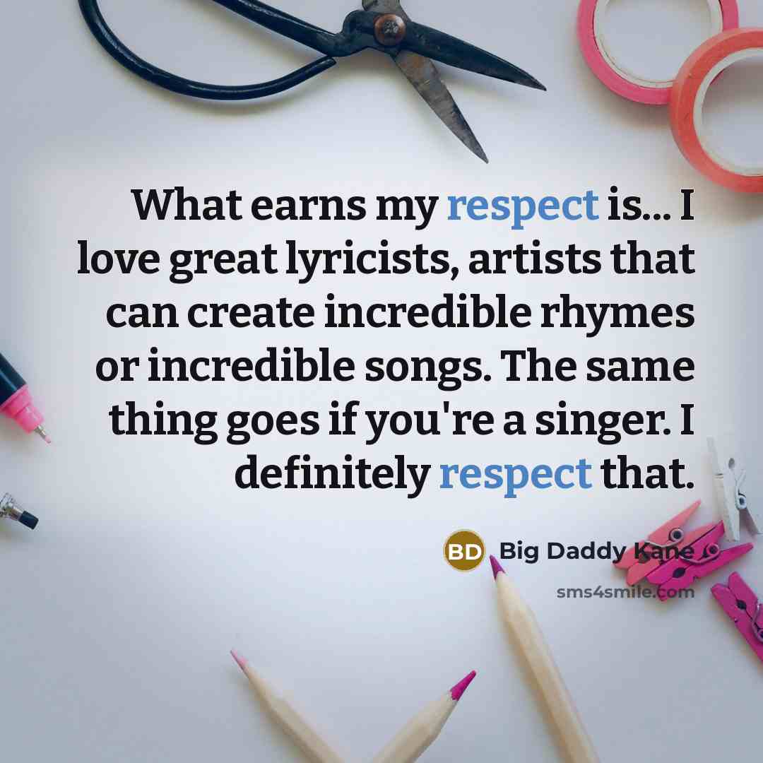 “What earns my respect is... I love great lyricists, artists…” quote by Big Daddy Kane