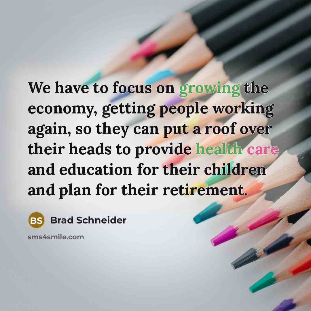 “We have to focus on growing the economy, getting people…” quote by Brad Schneider