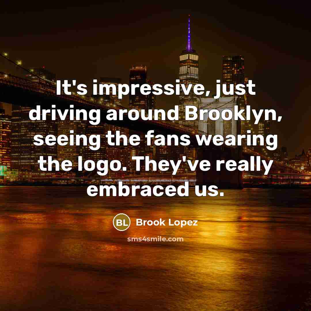 “It's impressive, just driving around Brooklyn, seeing the fans wearing…” quote by Brook Lopez
