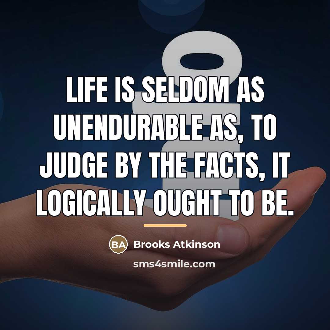 “Life is seldom as unendurable as, to judge by the…” quote by Brooks Atkinson