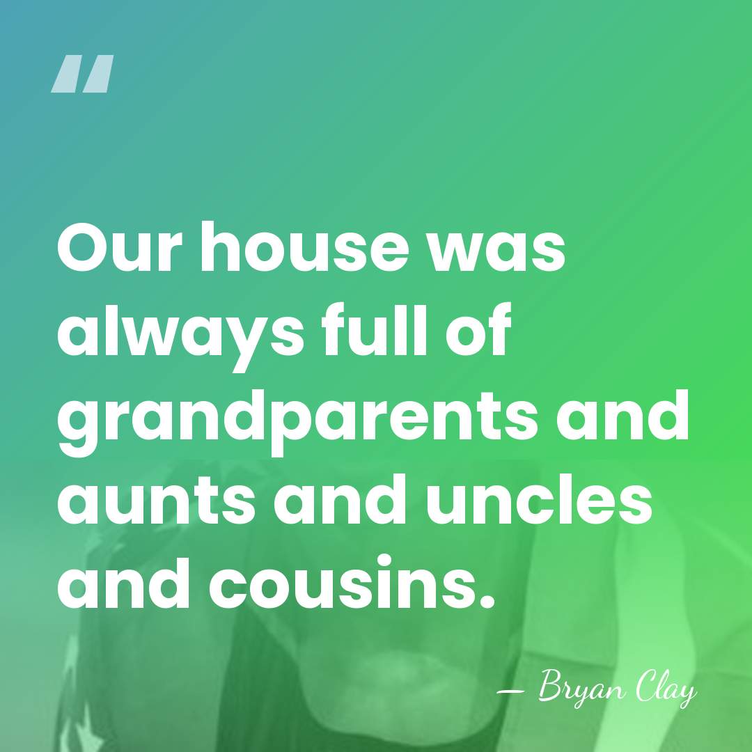 Our house was always full of grandparents and aunts and uncles and&hellip; - Bryan Clay