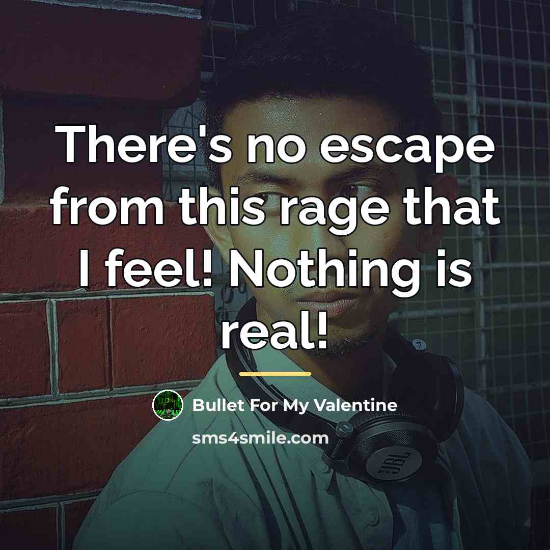 “There's no escape from this rage that I feel! Nothing…” quote by Bullet For My Valentine