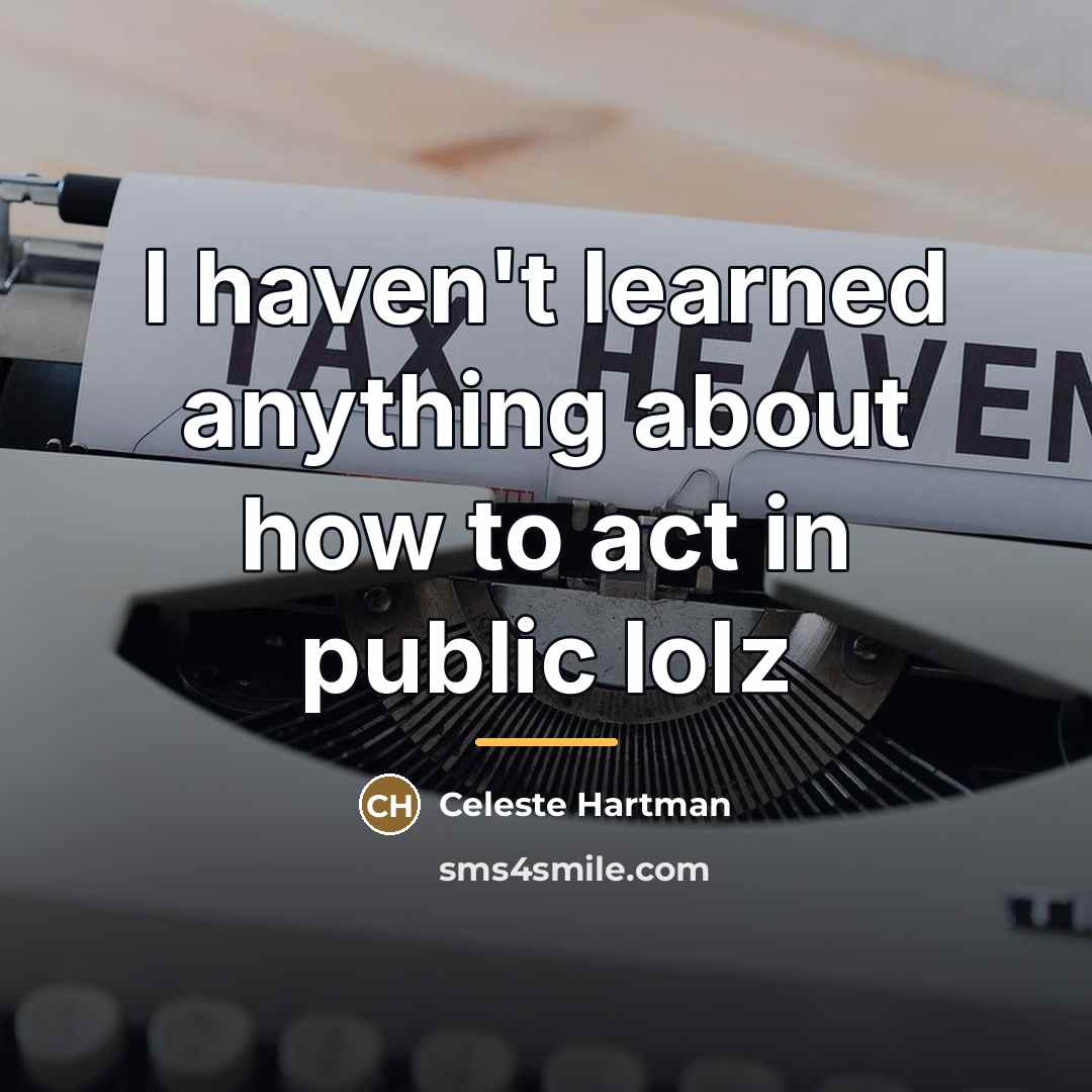 “I haven't learned anything about how to act in public…” quote by Celeste Hartman
