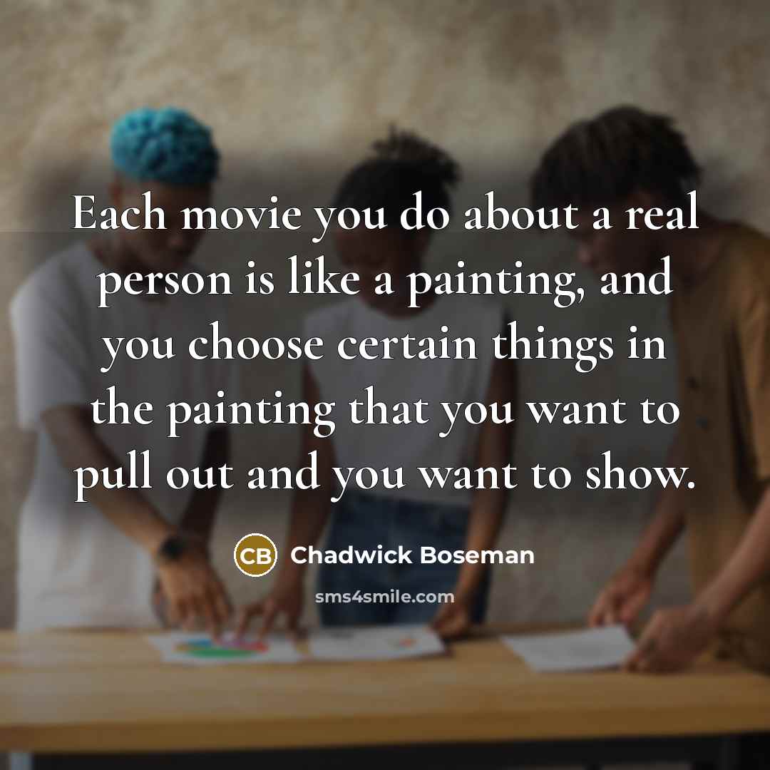 “Each movie you do about a real person is like…” quote by Chadwick Boseman