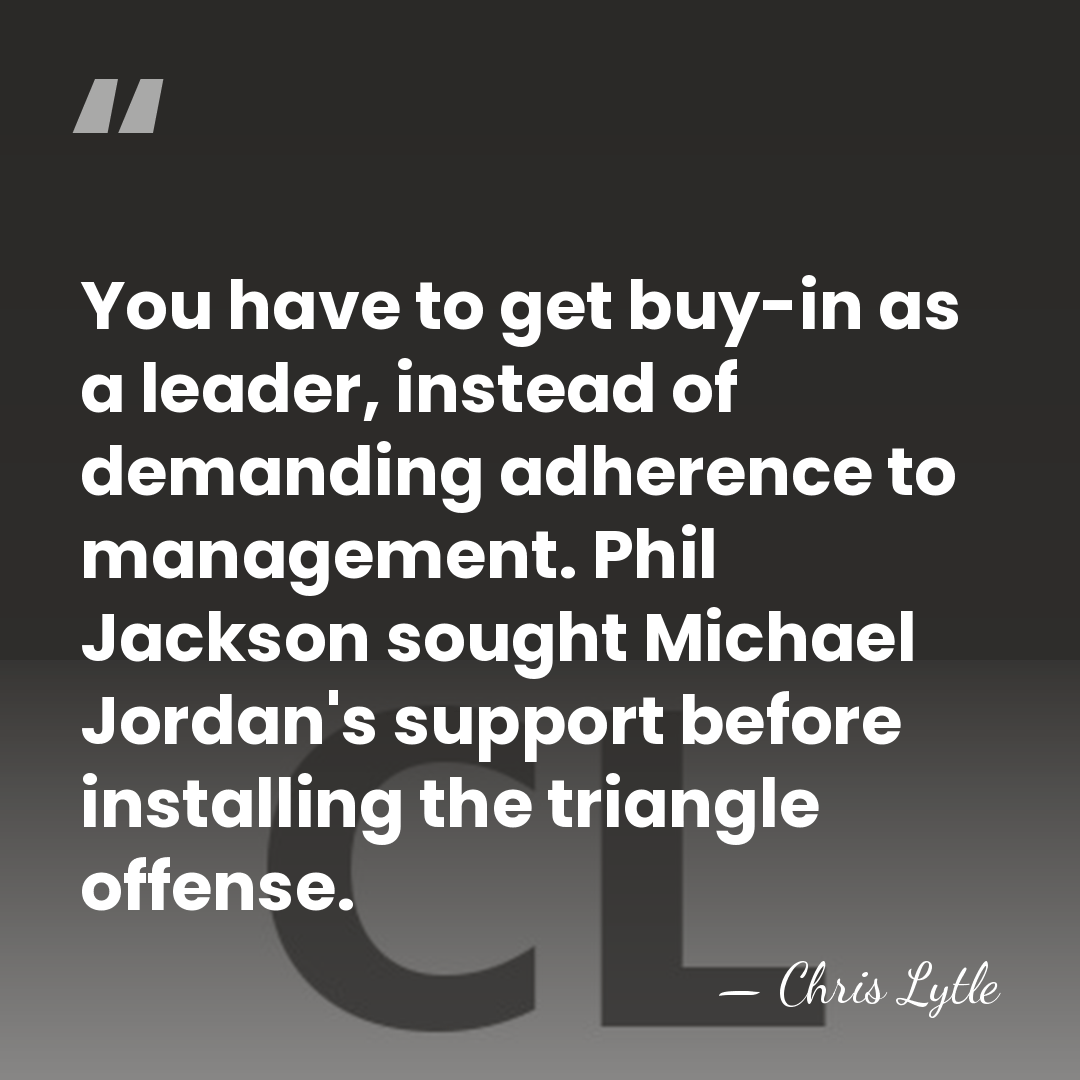 You have to get buy-in as a leader, instead of demanding adherence&hellip; - Chris Lytle