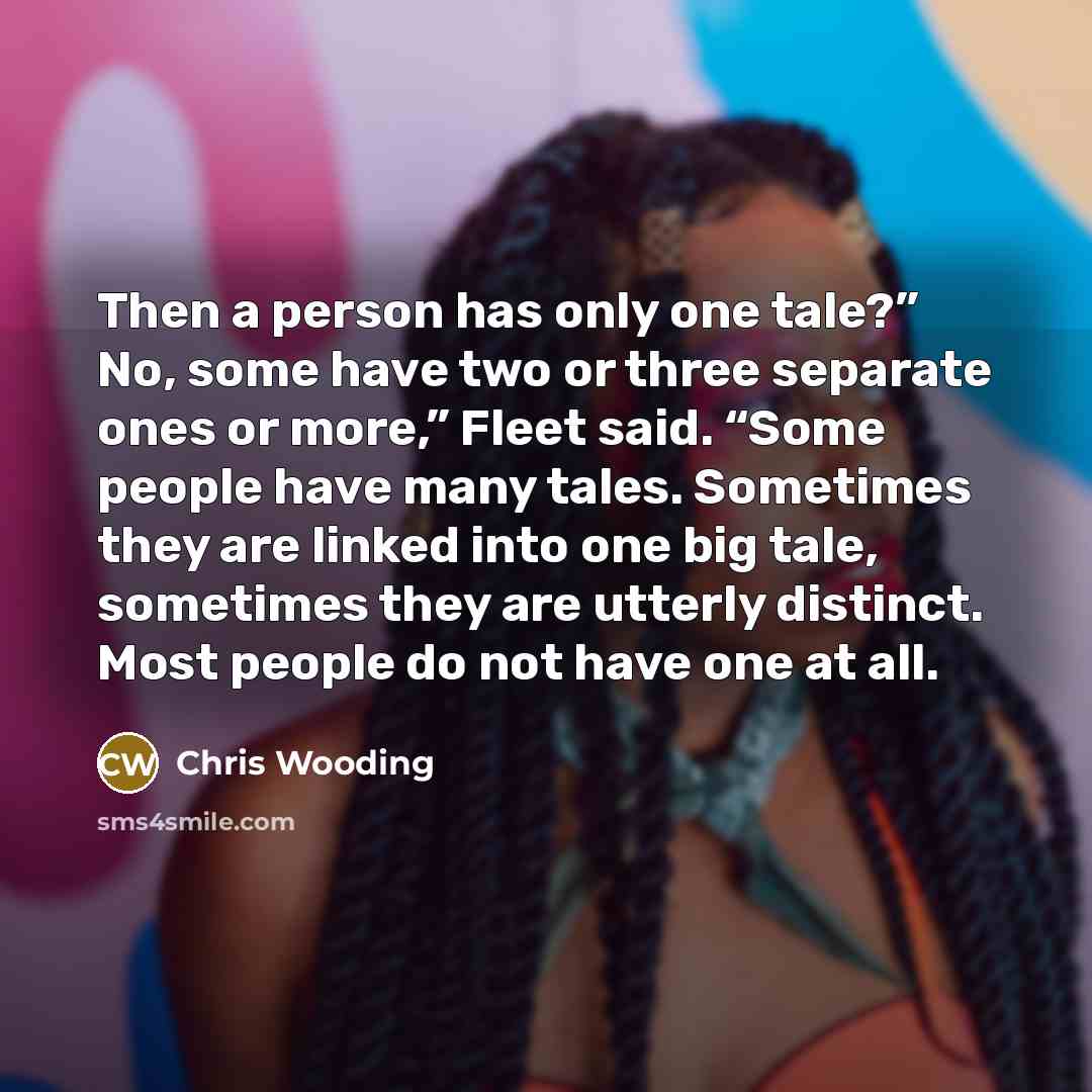 “Then a person has only one tale?” No, some have…” quote by Chris Wooding