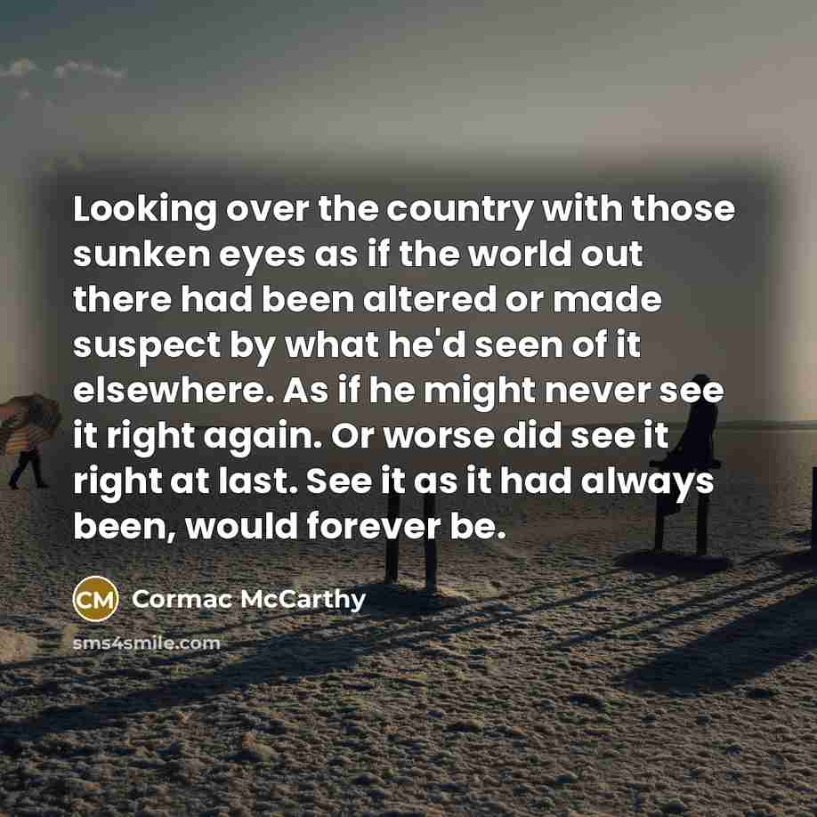 “Looking over the country with those sunken eyes as if…” quote by Cormac McCarthy