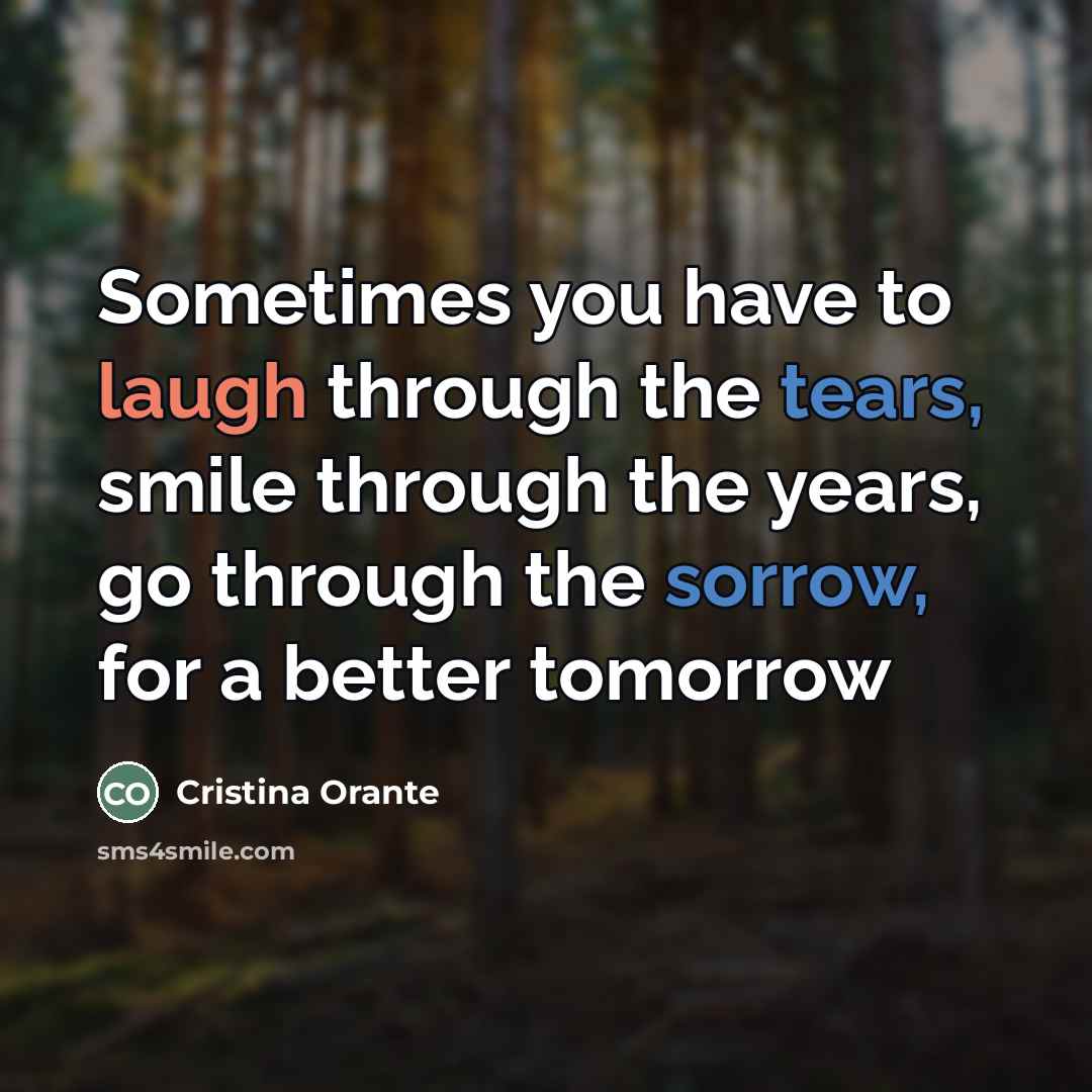 “Sometimes you have to laugh through the tears, smile through…” quote by Cristina Orante