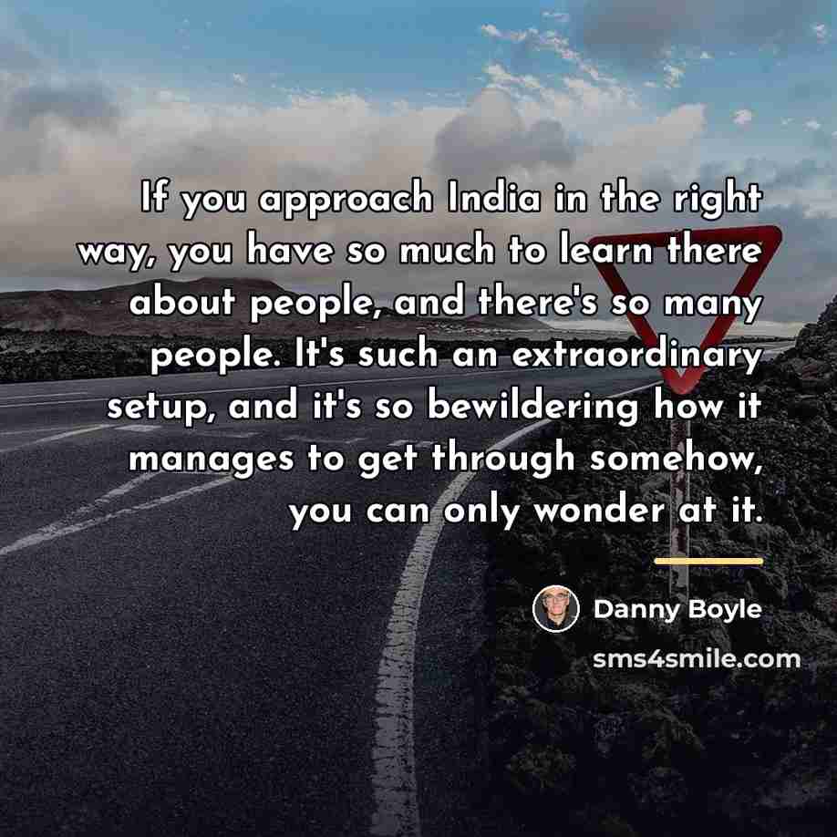 “If you approach India in the right way, you have…” quote by Danny Boyle