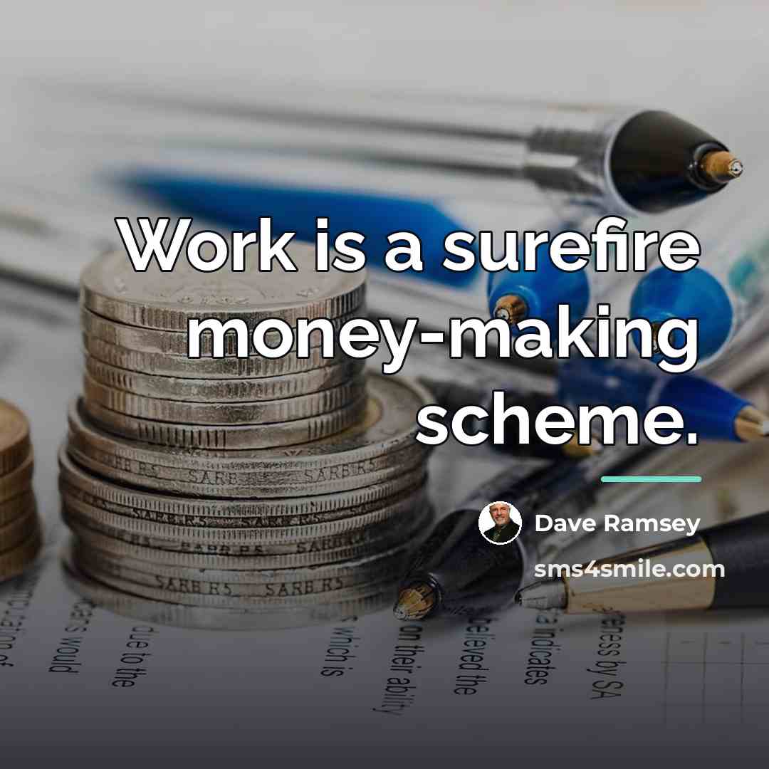 “Work is a surefire money-making scheme.…” quote by Dave Ramsey