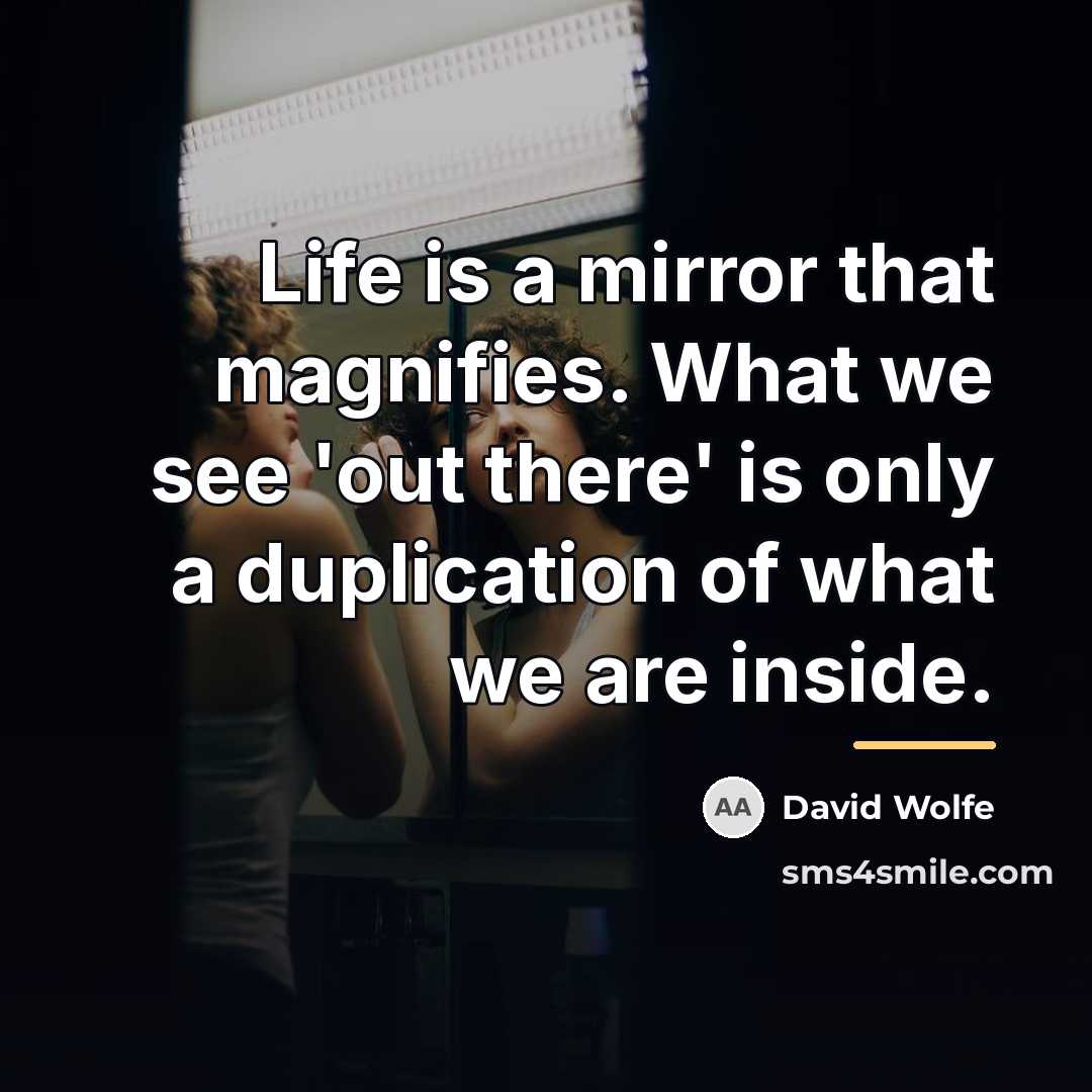 “Life is a mirror that magnifies. What we see 'out…” quote by David Wolfe