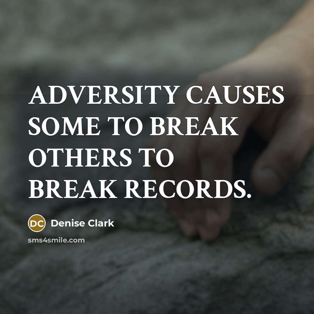 “ADVERSITY CAUSES SOME TO BREAK OTHERS TO BREAK RECORDS.…” quote by Denise Clark
