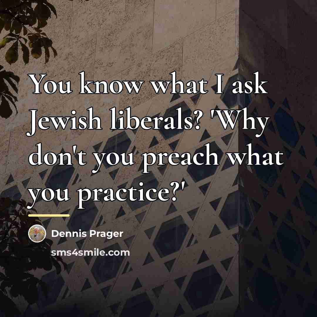 “You know what I ask Jewish liberals? 'Why don't you…” quote by Dennis Prager