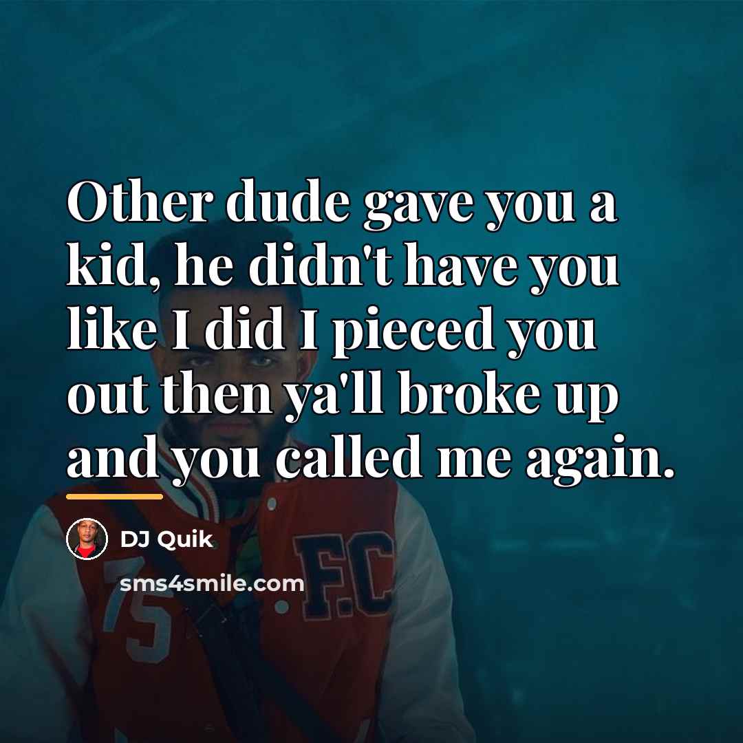 “Other dude gave you a kid, he didn't have you…” quote by Dj Quik