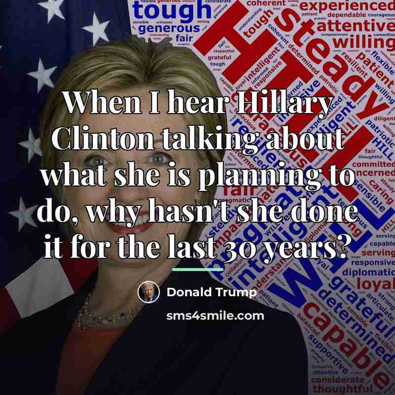 “When I hear Hillary Clinton talking about what she is…” quote by Donald Trump