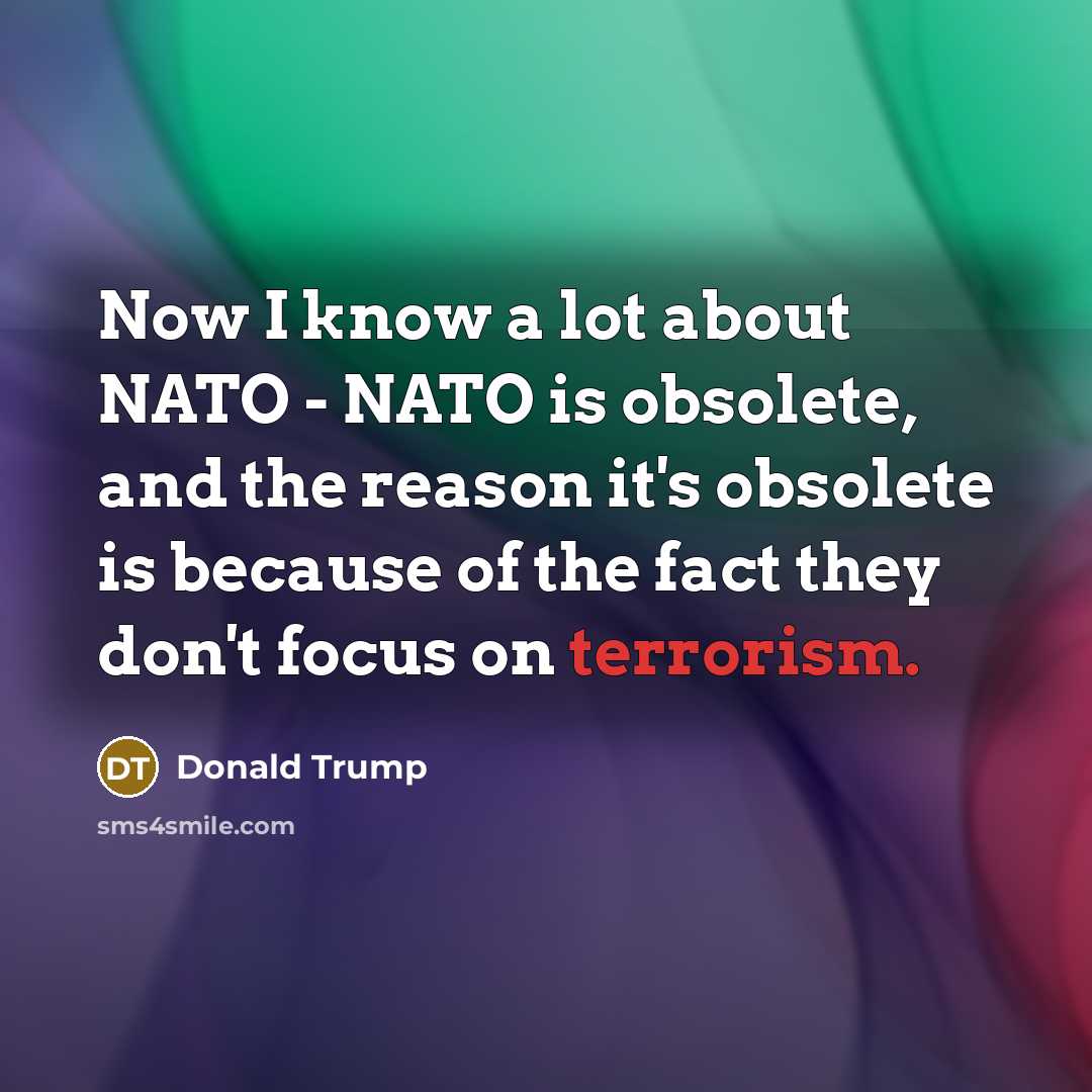 “Now I know a lot about NATO - NATO is…” quote by Donald Trump