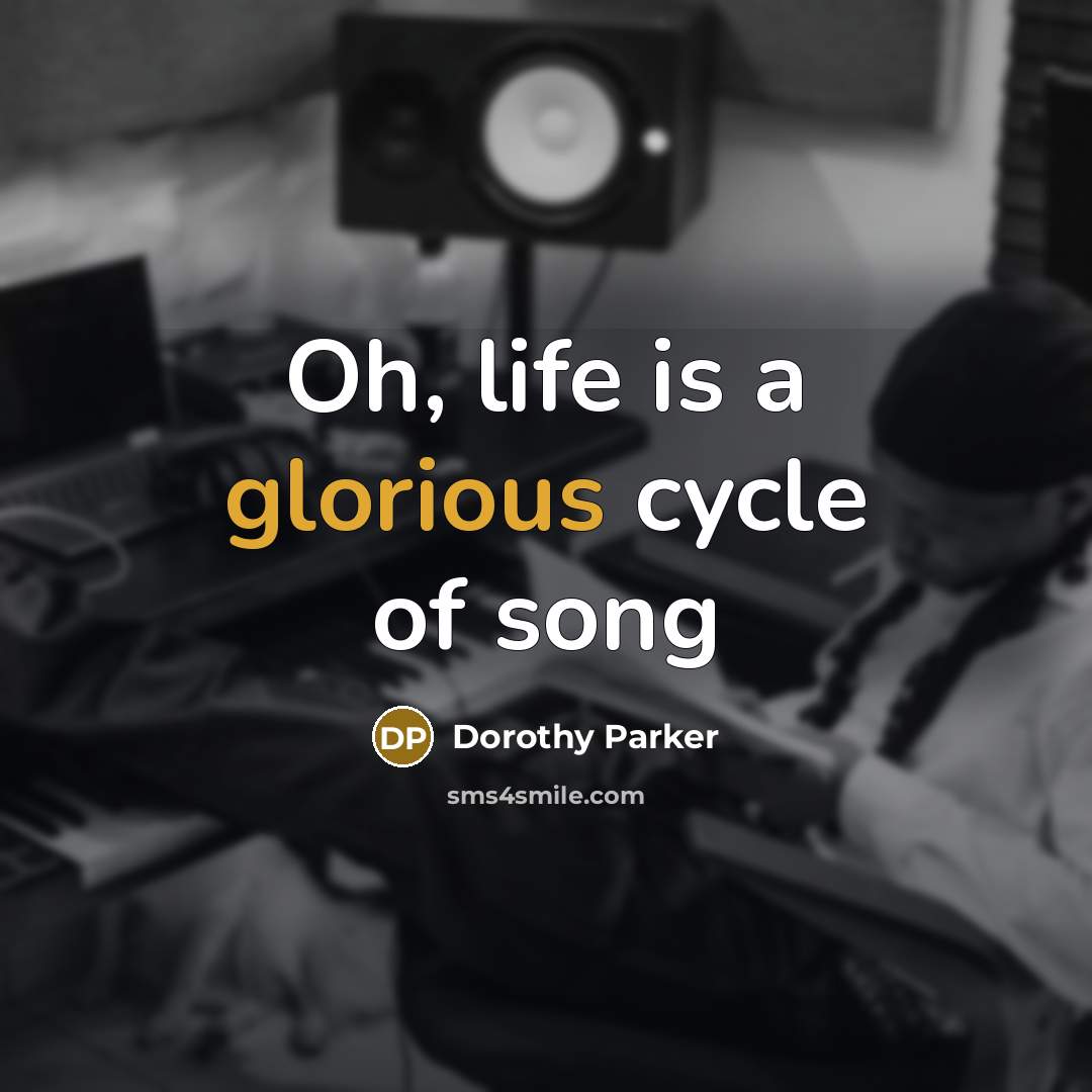 “Oh, life is a glorious cycle of song…” quote by Dorothy Parker