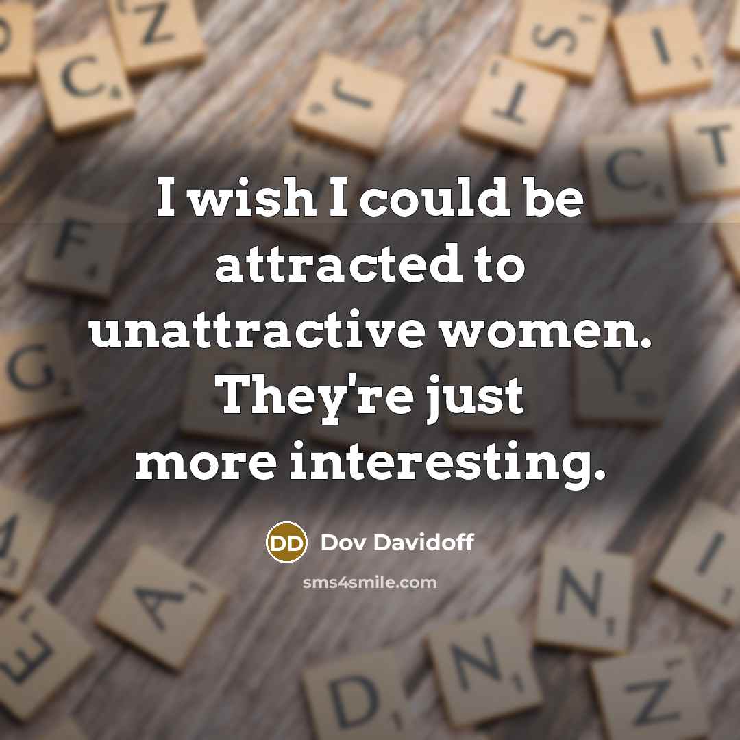 “I wish I could be attracted to unattractive women. They're…” quote by Dov Davidoff