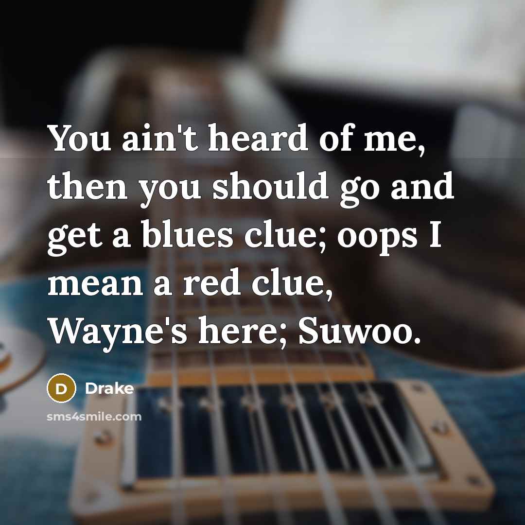 “You ain't heard of me, then you should go and get a blues clue; oops I mean a red clue, Wayne's here; Suwoo.” quote by Drake