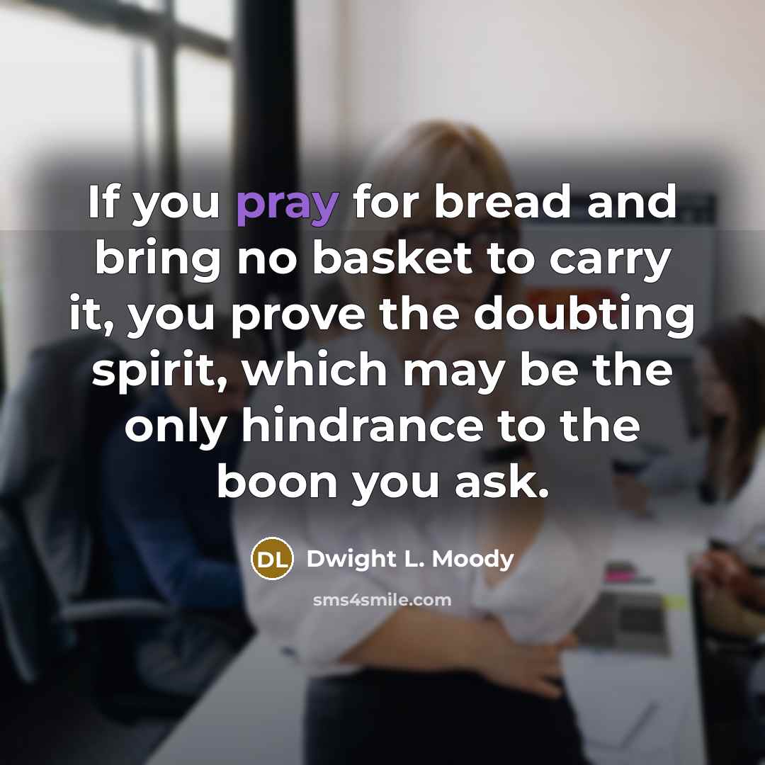 “If you pray for bread and bring no basket to…” quote by Dwight L. Moody
