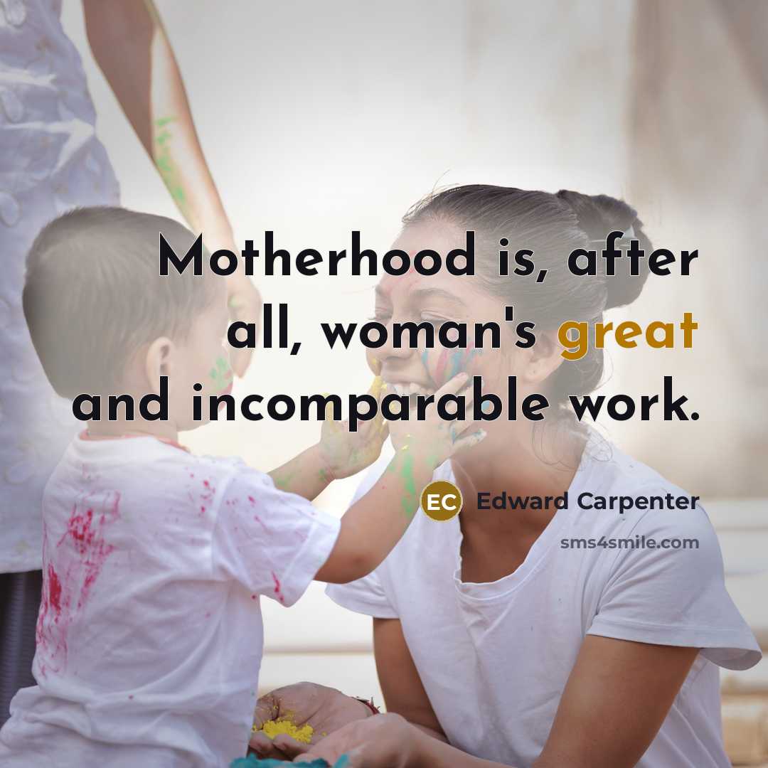 “Motherhood is, after all, woman's great and incomparable work.…” quote by Edward Carpenter