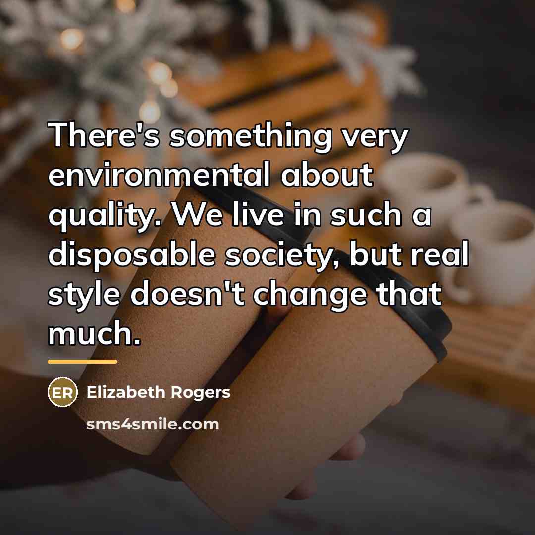 “There's something very environmental about quality. We live in such…” quote by Elizabeth Rogers