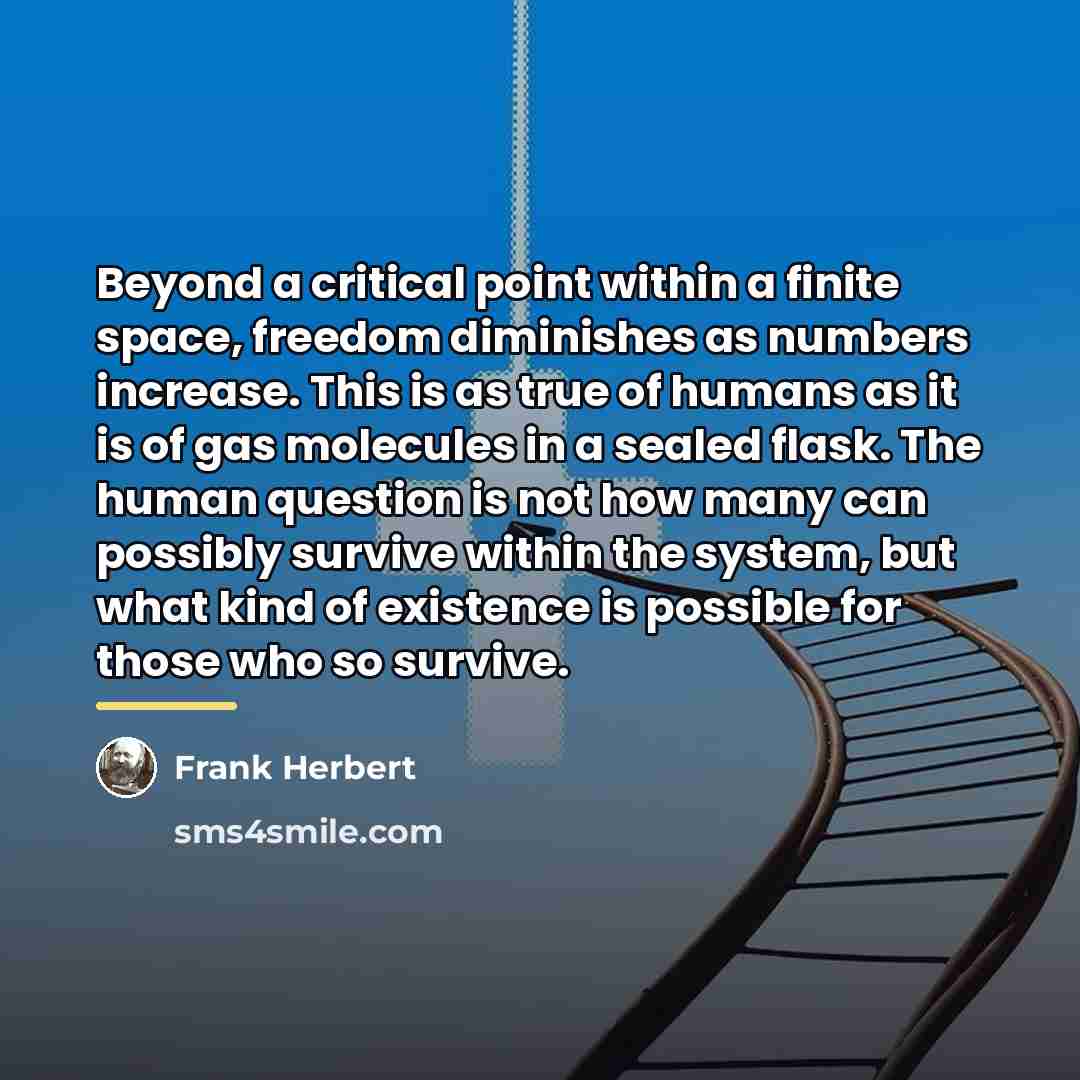 “Beyond a critical point within a finite space, freedom diminishes…” quote by Frank Herbert