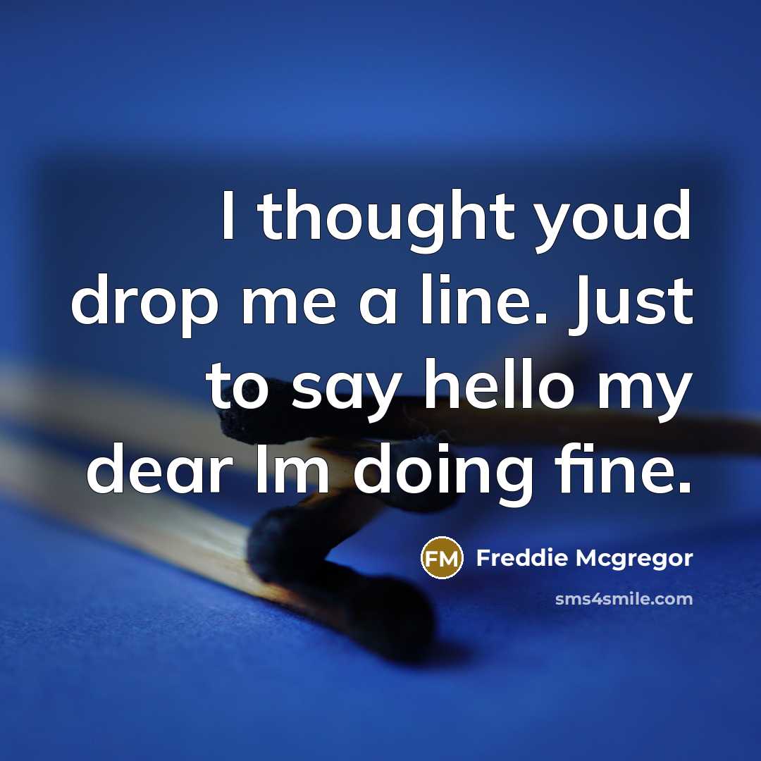 “I thought youd drop me a line. Just to say…” quote by Freddie Mcgregor