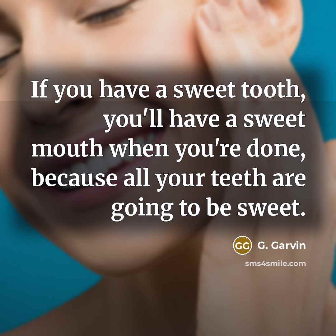 “If you have a sweet tooth, you'll have a sweet…” quote by G. Garvin