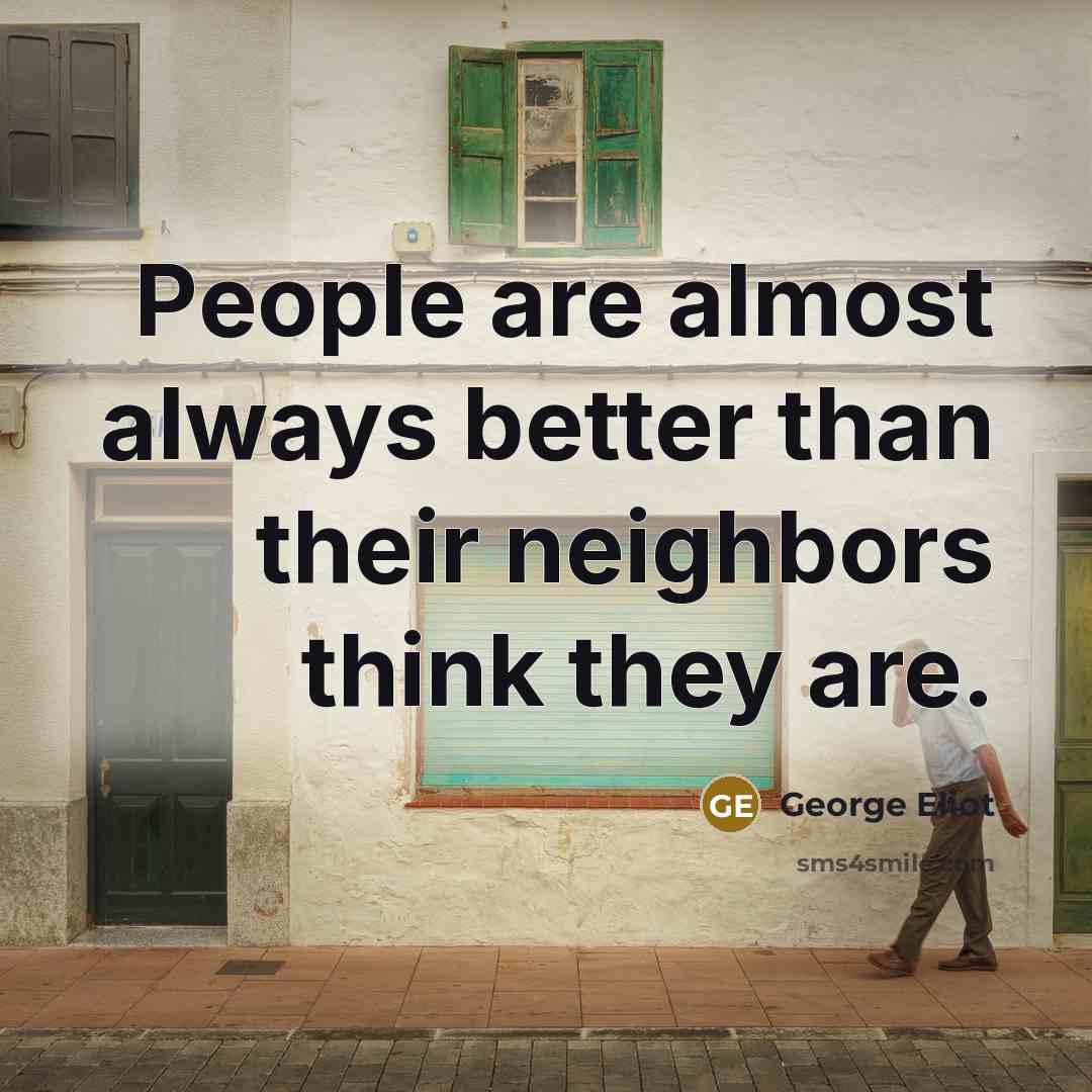 “People are almost always better than their neighbors think they…” quote by George Eliot