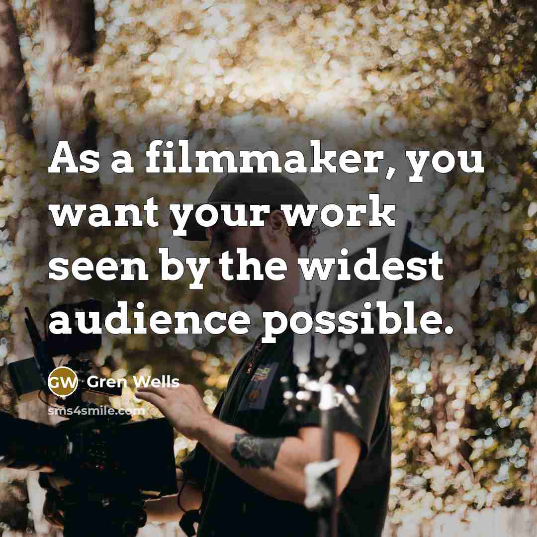 “As a filmmaker, you want your work seen by the…” quote by Gren Wells