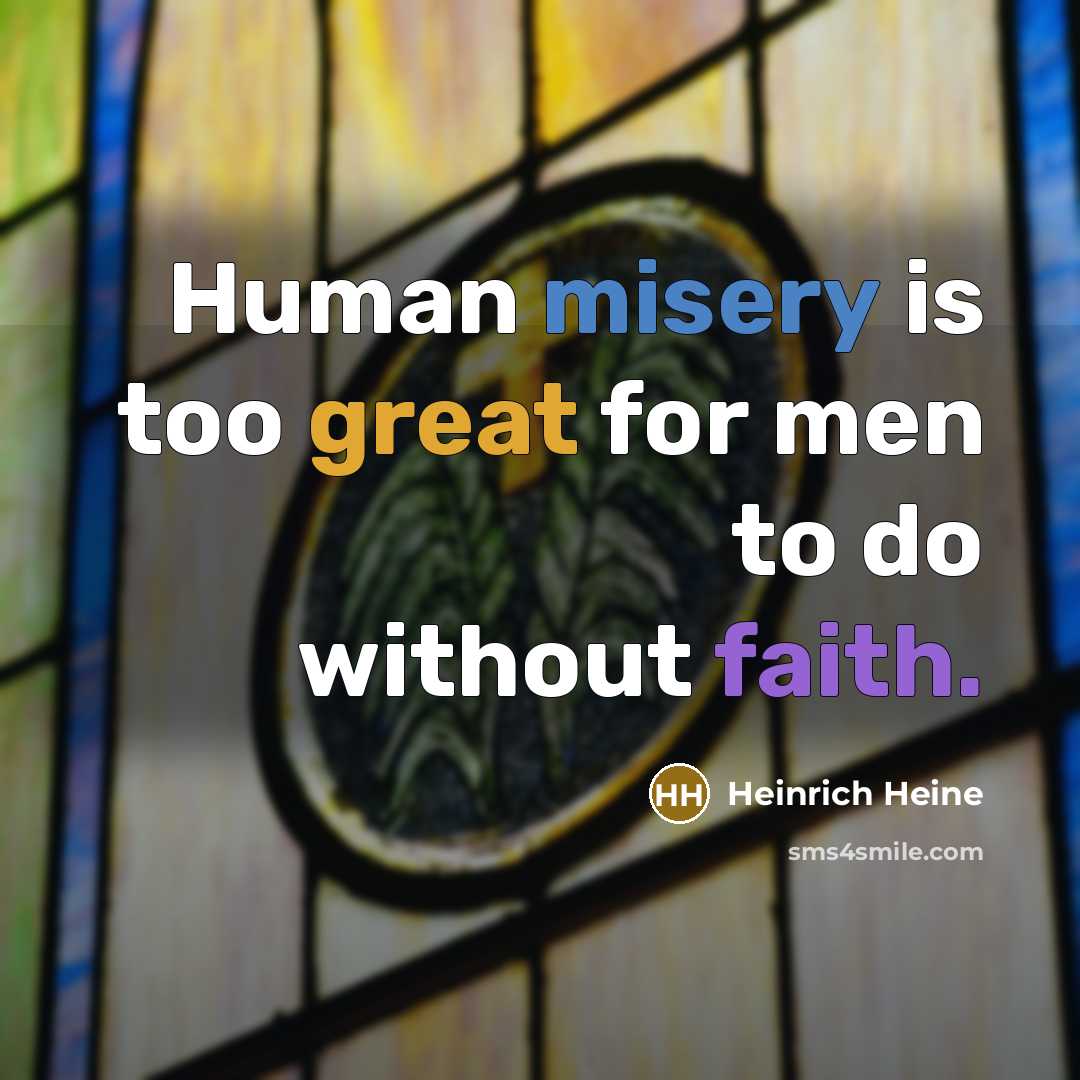 “Human misery is too great for men to do without…” quote by Heinrich Heine