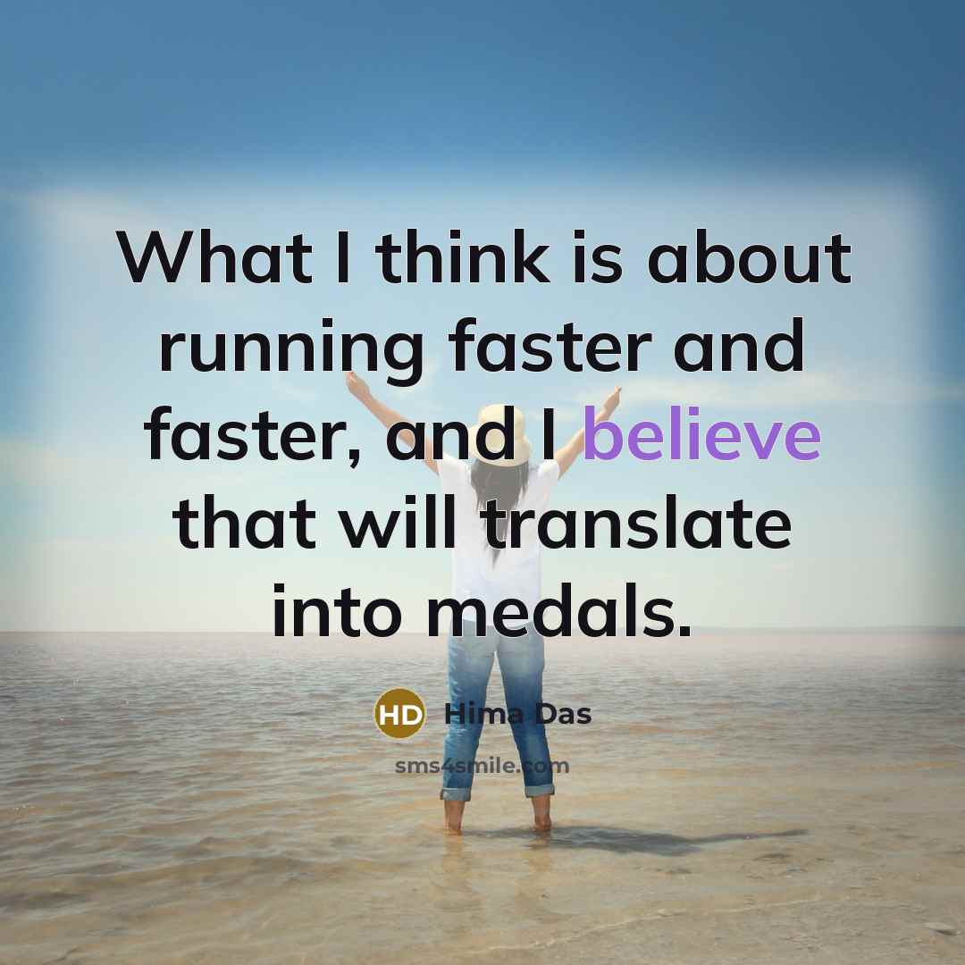 “What I think is about running faster and faster, and…” quote by Hima Das