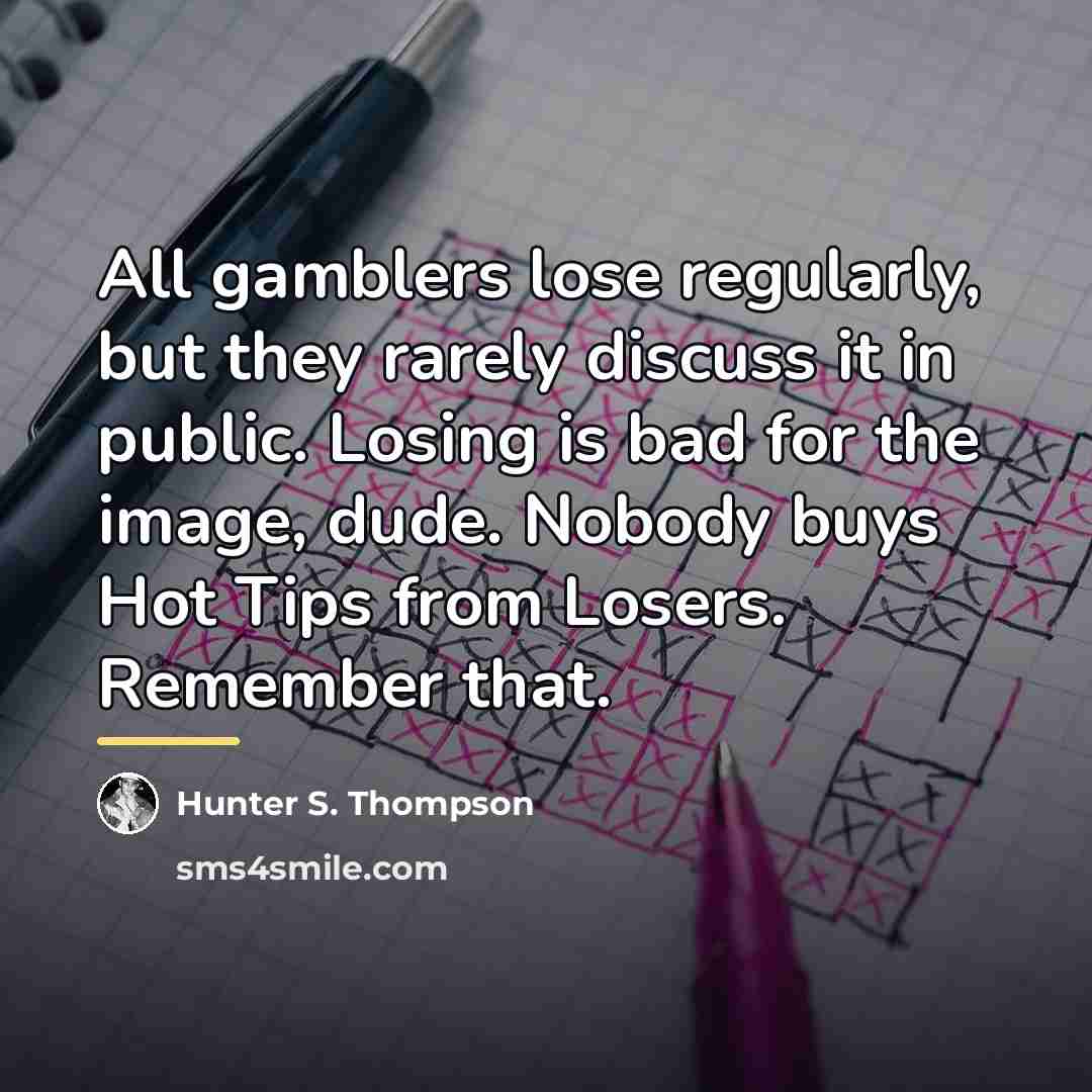 “All gamblers lose regularly, but they rarely discuss it in…” quote by Hunter S. Thompson