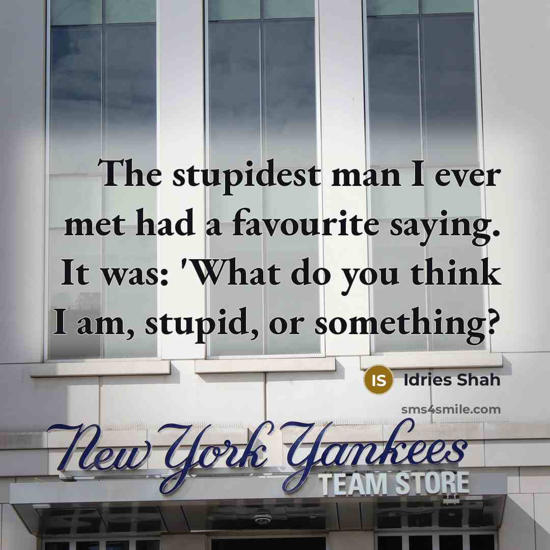 “The stupidest man I ever met had a favourite saying.…” quote by Idries Shah