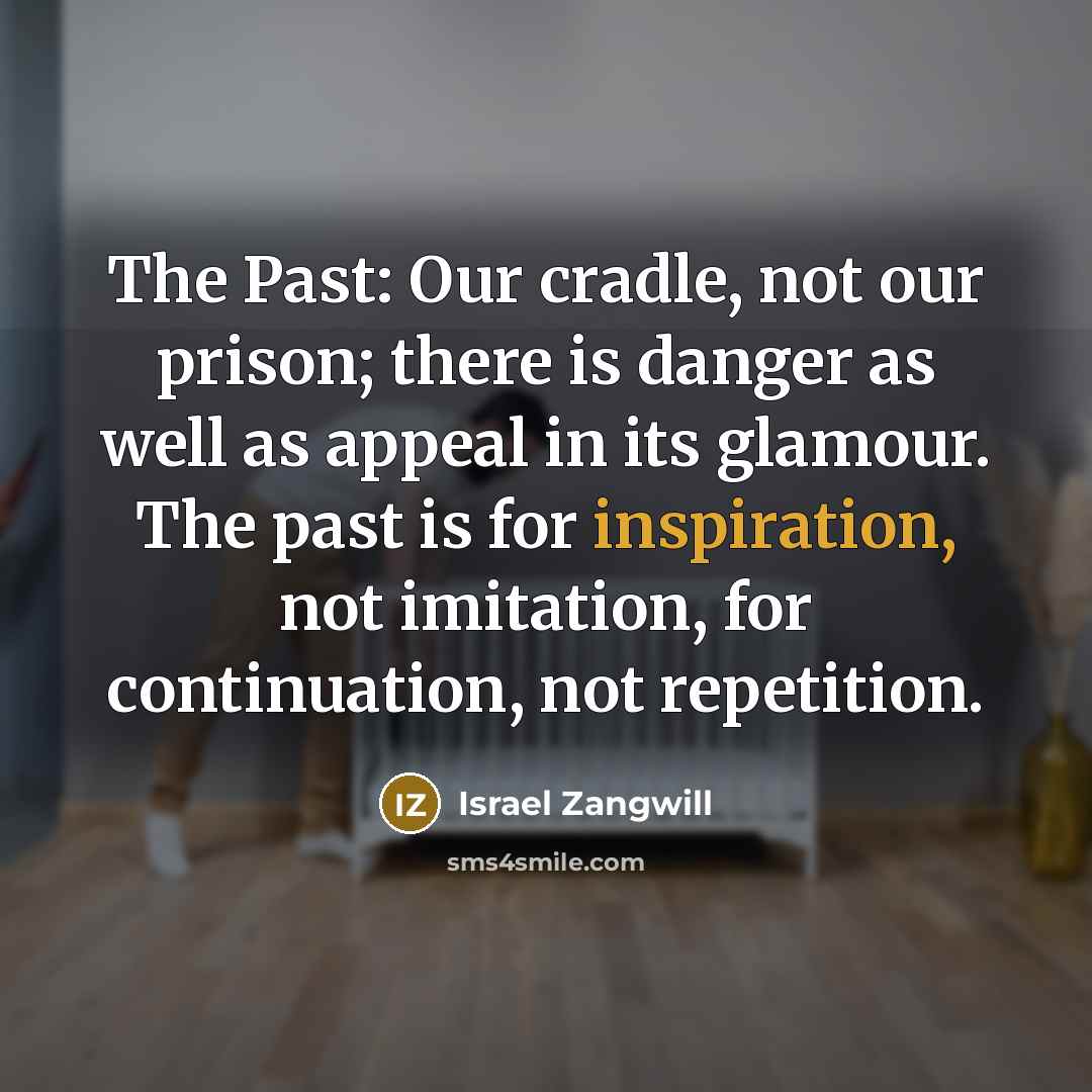 “The Past: Our cradle, not our prison; there is danger…” quote by Israel Zangwill