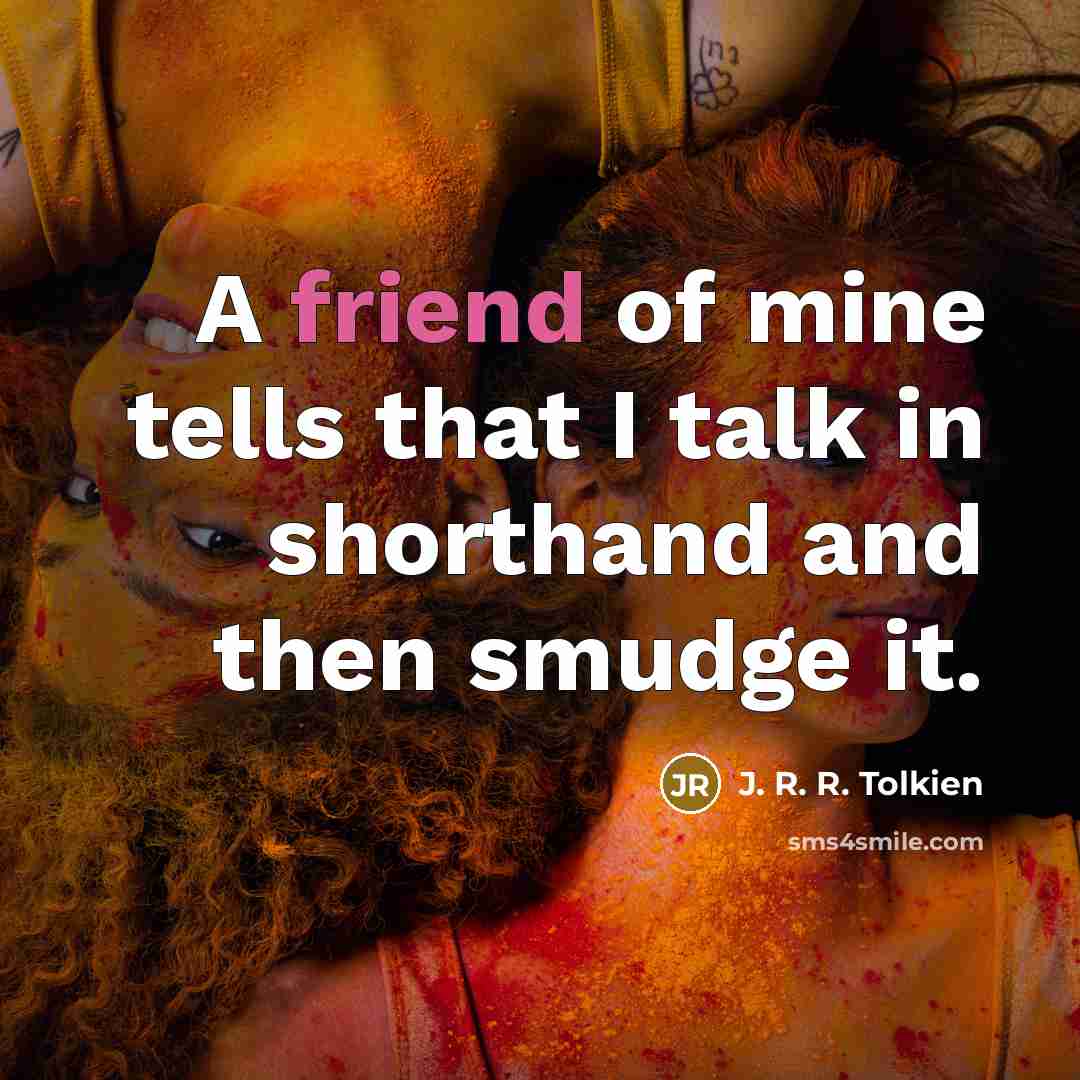 “A friend of mine tells that I talk in shorthand…” quote by J. R. R. Tolkien