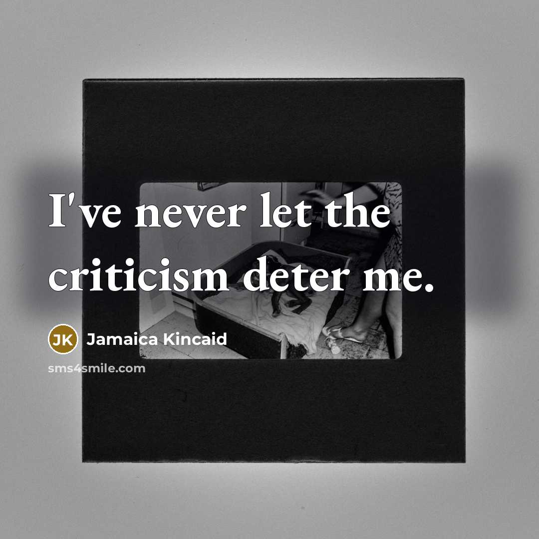 “I've never let the criticism deter me.…” quote by Jamaica Kincaid