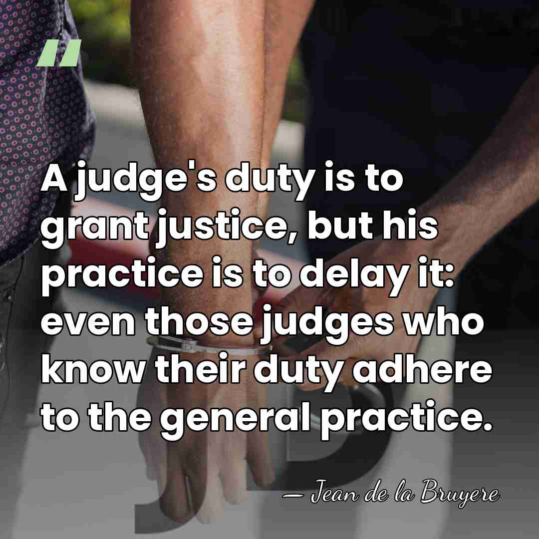 A judge's duty is to grant justice, but his practice is to&hellip; - Jean de la Bruyere