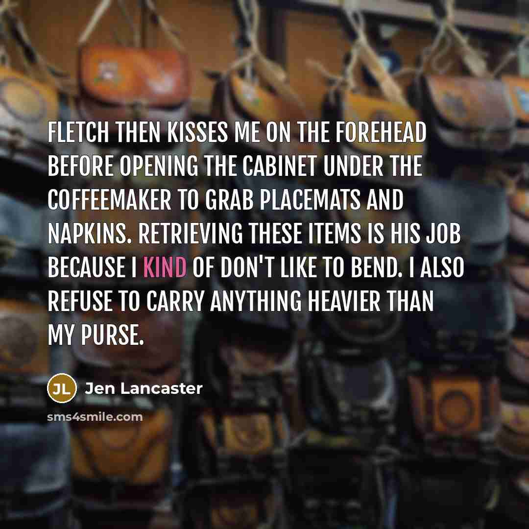 “Fletch then kisses me on the forehead before opening the…” quote by Jen Lancaster