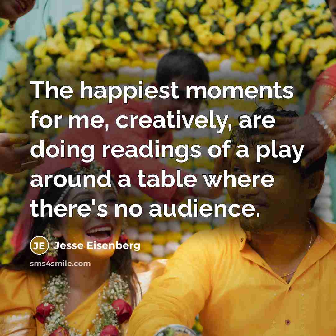 “The happiest moments for me, creatively, are doing readings of…” quote by Jesse Eisenberg