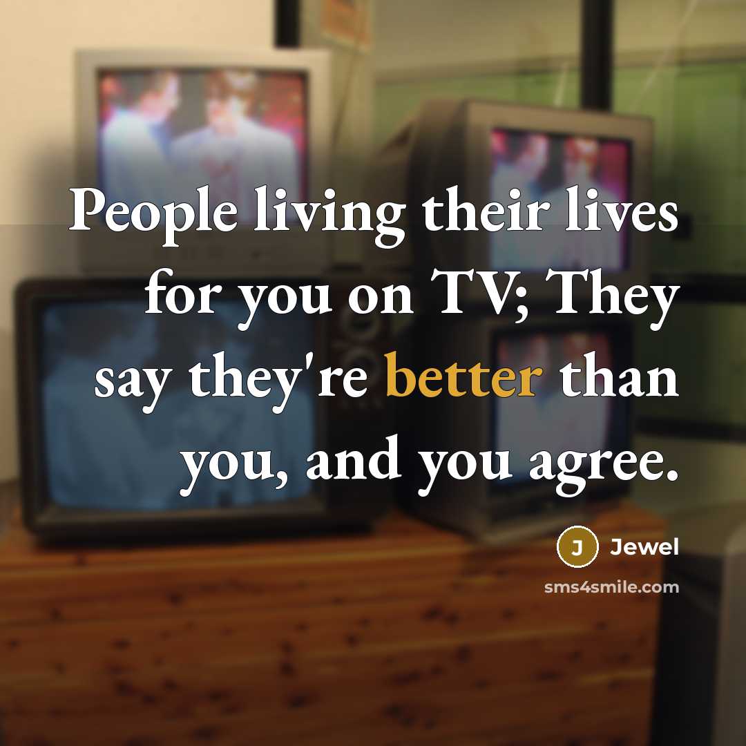 “People living their lives for you on TV; They say…” quote by Jewel