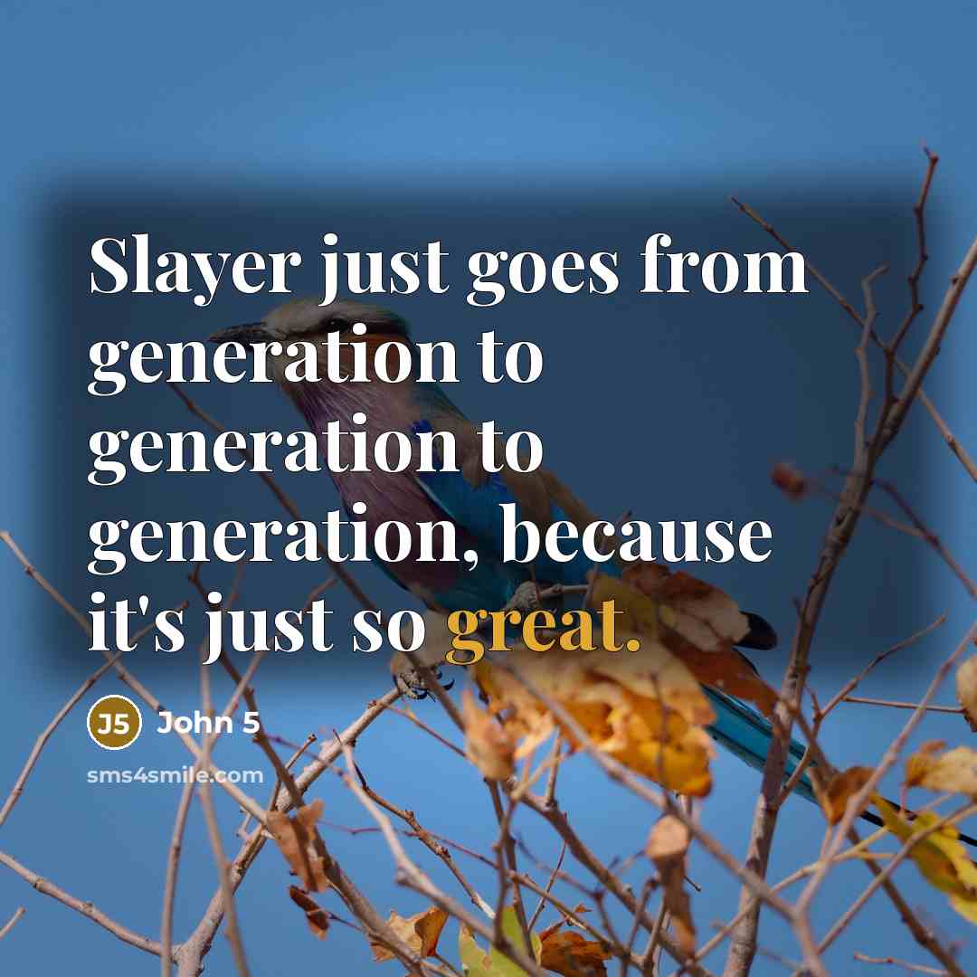 “Slayer just goes from generation to generation to generation, because…” quote by John 5