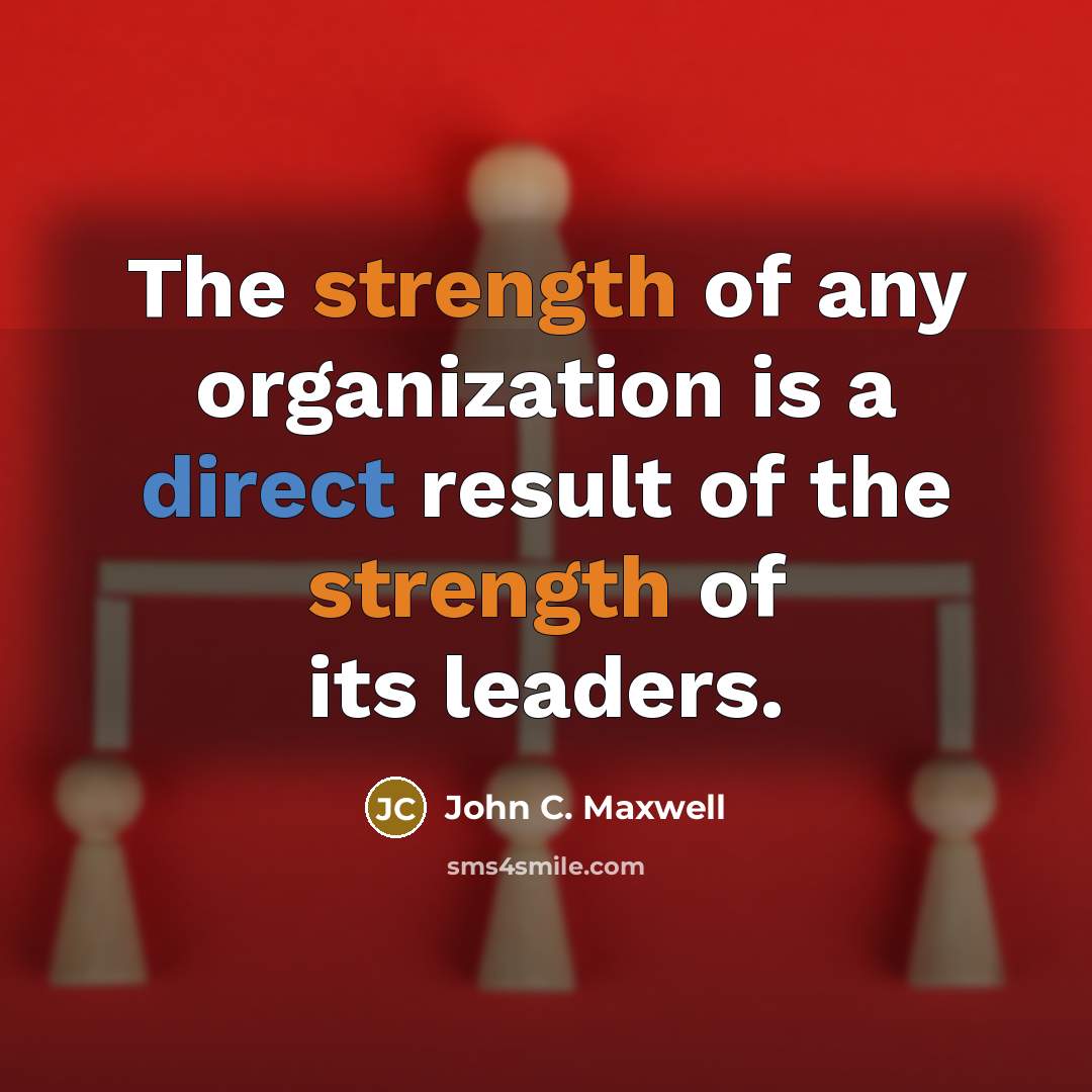 “The strength of any organization is a direct result of…” quote by John C. Maxwell