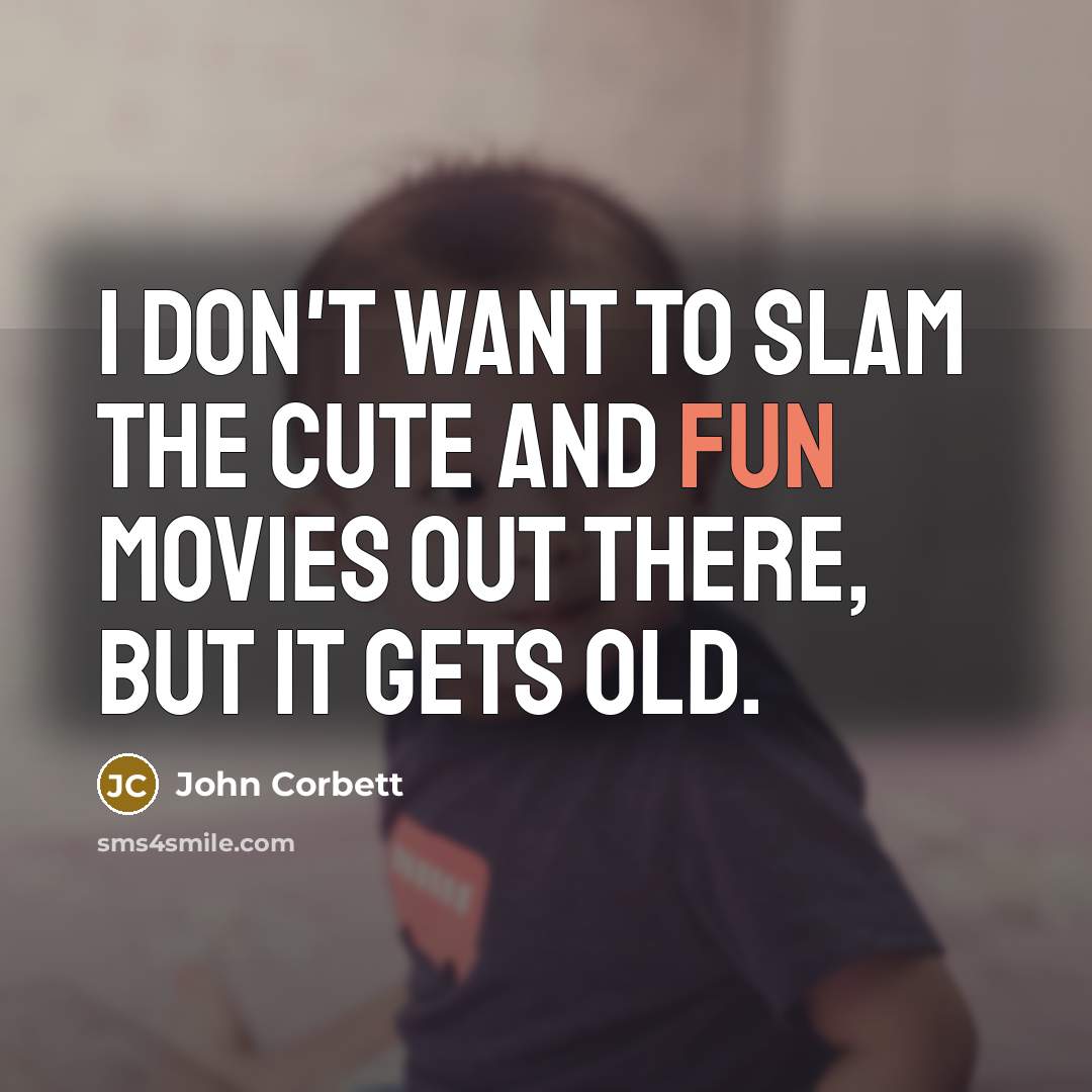 “I don't want to slam the cute and fun movies…” quote by John Corbett