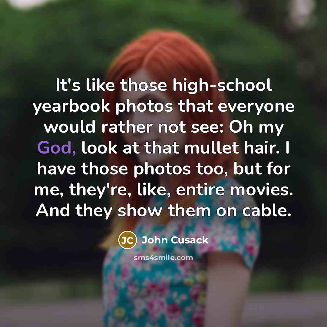 “It's like those high-school yearbook photos that everyone would rather…” quote by John Cusack