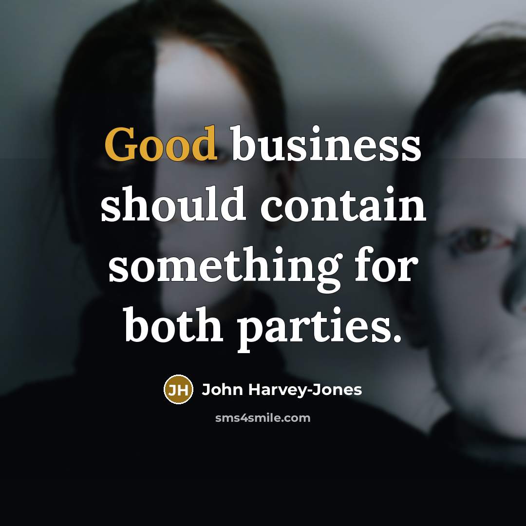 “Good business should contain something for both parties.…” quote by John Harvey-Jones