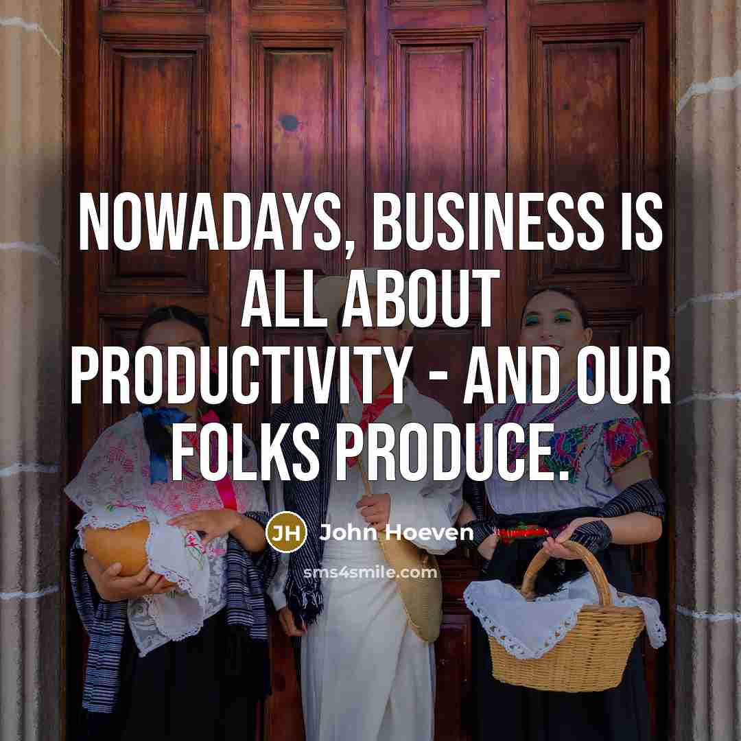 “Nowadays, business is all about productivity - and our folks…” quote by John Hoeven