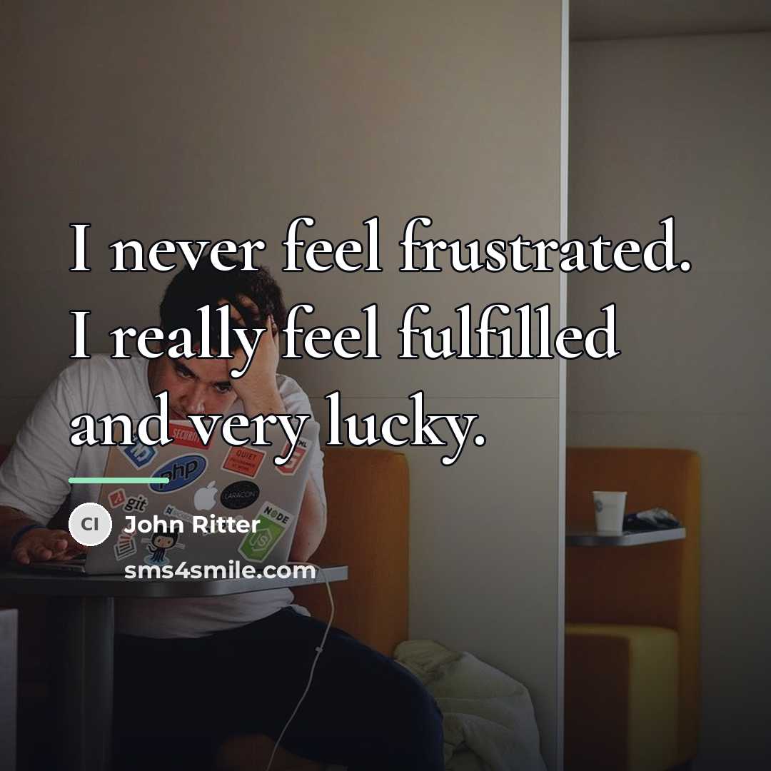 “I never feel frustrated. I really feel fulfilled and very…” quote by John Ritter